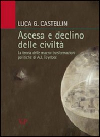Ascesa e declino delle civiltà. La teoria delle macro-trasformazioni politiche di A. J. Toynbee - Librerie.coop