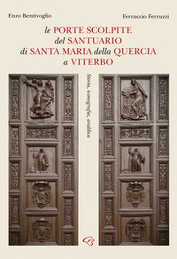Le porte scolpite del Santuario di Santa Maria della Quercia a Viterbo. Storia, iconografia, araldica - Librerie.coop Le porte scolpite del Santuario di Santa Maria della Quercia a Viterbo. Storia, iconografia, araldica - Librerie.coop