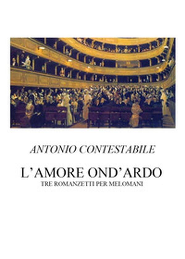 L'amore ond'ardo. Tre romanzetti per melomani - Librerie.coop L'amore ond'ardo. Tre romanzetti per melomani - Librerie.coop