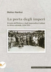La porta degli imperi. Il ruolo dell'Eritrea e degli imprenditori italiani in Africa orientale 1934-1953 - Librerie.coop