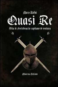 Quasi re. Le vicende di Fortebraccio capitano di ventura - Librerie.coop