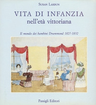 Vita di infanzia nell'età vittoriana. Il mondo dei bambini Drummond (1827-1832) - Librerie.coop