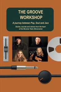 The groove workshop. A journey between pop, soul and jazz. Stories, sounds and visions from the heart of the Nicolosi Team (Novecento) - Librerie.coop