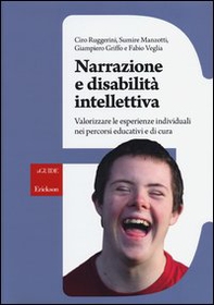 Narrazione e disabilità intellettiva. Valorizzare le esperienze individuali nei percorsi educativi e di cura - Librerie.coop