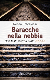 Baracche nella nebbia. Due testi teatrali sulla Shoah - Librerie.coop