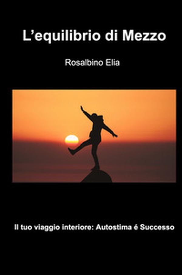 L'equilibrio di mezzo. Il tuoi viaggio interiore: autostima e successo - Librerie.coop L'equilibrio di mezzo. Il tuoi viaggio interiore: autostima e successo - Librerie.coop
