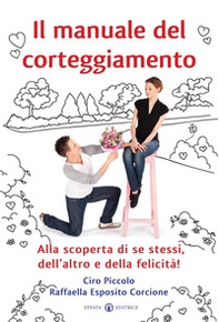 Il manuale del corteggiamento. Alla scoperta di se stessi, dell'altro e della felicità - Librerie.coop