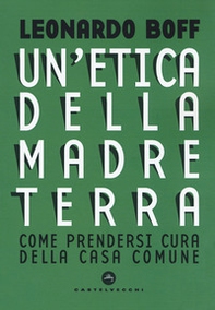 Etica della Madre Terra. Come prendersi cura della Casa comune - Librerie.coop