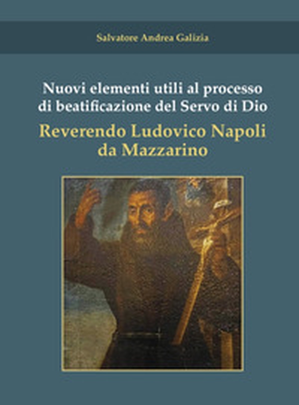 Nuovi elementi utili al processo di beatificazione del Servo di Dio Reverendo Ludovico Napoli da Mazzarino - Librerie.coop Nuovi elementi utili al processo di beatificazione del Servo di Dio Reverendo Ludovico Napoli da Mazzarino - Librerie.coop