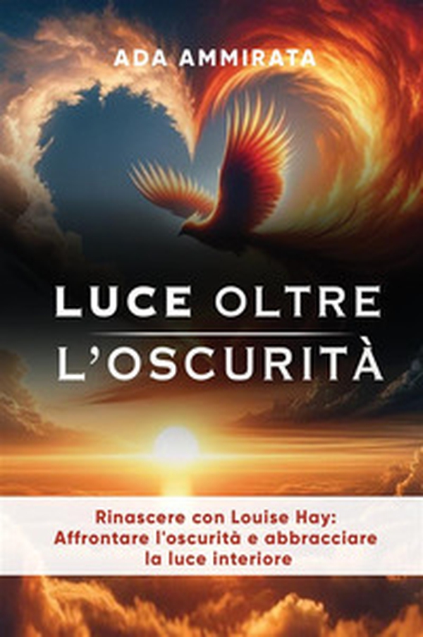 Luce oltre l'oscurità. Rinascere con Louise Hay: affrontare l'oscurità e abbracciare la luce interiore - Librerie.coop Luce oltre l'oscurità. Rinascere con Louise Hay: affrontare l'oscurità e abbracciare la luce interiore - Librerie.coop