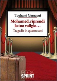 Mohamed, riprendi la tua valigia... Tragedia in quattro atti - Librerie.coop