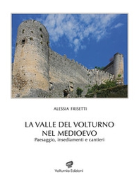 La Valle del Volturno nel Medioevo. Paesaggio, insediamenti e cantieri - Librerie.coop