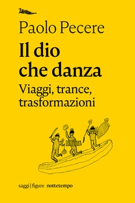 Il dio che danza. Viaggi, trance, trasformazioni - Librerie.coop