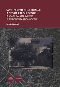 Castelnuovo di Lunigiana: la storia e le sue storie. La viabilità attraverso la toponomastica locale - Librerie.coop Castelnuovo di Lunigiana: la storia e le sue storie. La viabilità attraverso la toponomastica locale - Librerie.coop