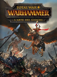 Total war: Warhammer. L'arte dei giochi - Librerie.coop