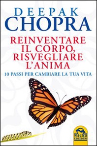 Reinventare il corpo, risvegliare l'anima. 10 passi per cambiare la tua vita - Librerie.coop