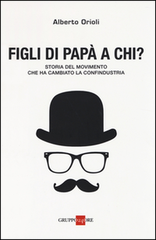 Figli di papà a chi? Storia del movimento che ha cambiato la Confindustria - Librerie.coop Figli di papà a chi? Storia del movimento che ha cambiato la Confindustria - Librerie.coop