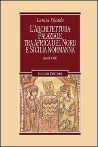 Architettura palaziale tra l'Africa del Nord e la Sicilia normanna (secoli X-XII) - Librerie.coop