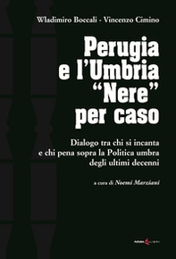 Perugia e l'Umbria «Nere». Dialogo ta chi si incanta e chi pena sopra la Politica umbra degli ultimi decenni - Librerie.coop