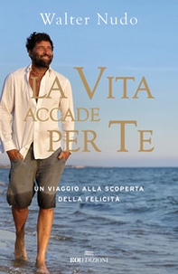 La vita accade per te. Un viaggio alla scoperta della felicità - Librerie.coop