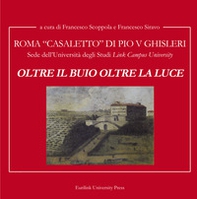 Oltre il buio oltre la luce. Roma Casale di Pio V Ghisleri. Sede della Università degli Studi «Link Campus University» - Librerie.coop
