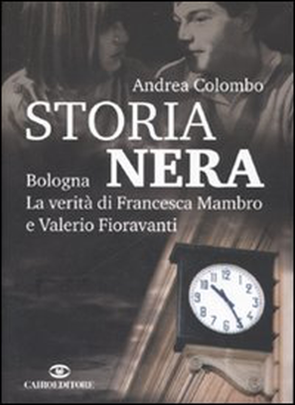 Storia nera. Bologna la verità di Francesca Mambro e Valerio Fioravanti - Librerie.coop Storia nera. Bologna la verità di Francesca Mambro e Valerio Fioravanti - Librerie.coop
