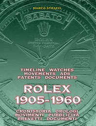 Rolex 1905-1960. La cronistoria, gli orologi, i movimenti, la pubblicità, i brevetti. Ediz. italiana e inglese - Librerie.coop