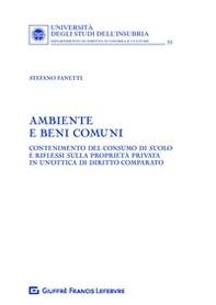 Ambiente e beni comuni. Contenimento del consumo di suolo e riflessi sulla proprietà privata in un'ottica di diritto comparato - Librerie.coop Ambiente e beni comuni. Contenimento del consumo di suolo e riflessi sulla proprietà privata in un'ottica di diritto comparato - Librerie.coop