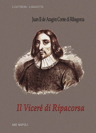 Il viceré di Ripacorsa: Juan de Aragon conte di Ribagorza (1507-1509). I viceré di Napoli - Vol. 1\2 - Librerie.coop