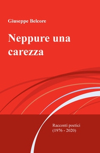 Neppure una carezza. Racconti poetici (1976-2020) - Librerie.coop