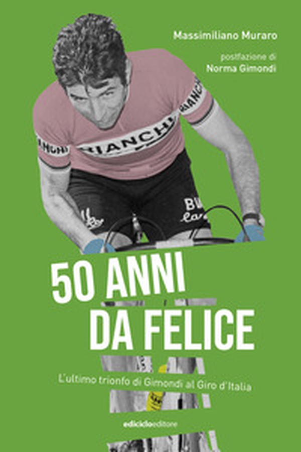 50 anni da Felice. L'ultimo trionfo di Gimondi al Giro d'Italia - Librerie.coop