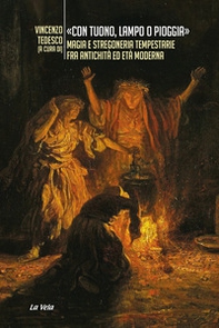 «Con tuono, lampo o pioggia». Magia e stregoneria tempestarie fra antichità ed età moderna - Librerie.coop