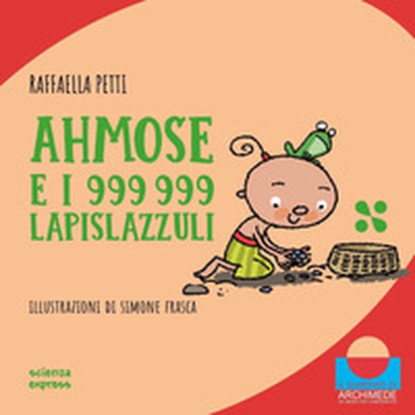 Ahmose e i 999999 lapislazzuli. Nel mondo dei numeri - Librerie.coop Ahmose e i 999999 lapislazzuli. Nel mondo dei numeri - Librerie.coop