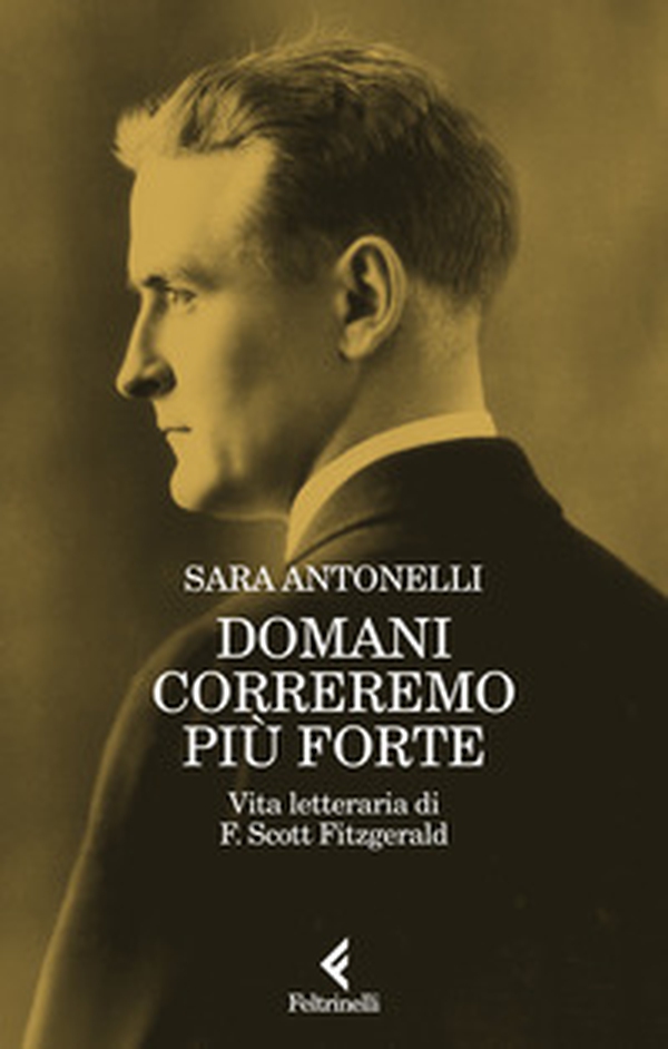 Domani correremo più forte. Vita letteraria di F. Scott Fitzgerald - Librerie.coop Domani correremo più forte. Vita letteraria di F. Scott Fitzgerald - Librerie.coop