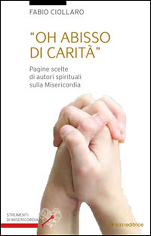 Oh abisso di carità. Pagine scelte di autori spirituali sulla misericordia - Librerie.coop Oh abisso di carità. Pagine scelte di autori spirituali sulla misericordia - Librerie.coop