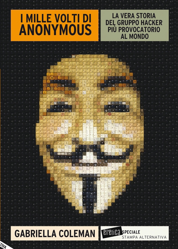 I MILLE VOLTI DI ANONYMOUS. La vera storia del gruppo hacker più provocatorio al mondo - Librerie.coop I MILLE VOLTI DI ANONYMOUS. La vera storia del gruppo hacker più provocatorio al mondo - Librerie.coop