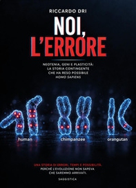 Noi, l'errore. Neotenia, geni e plasticità. La storia contingente che ha reso possibile Homo sapiens - Librerie.coop
