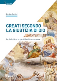 Creati secondo la giustizia di Dio. La dialettica tra giustizia divina e umana - Librerie.coop