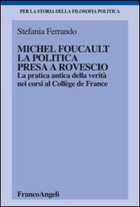 Michel Foucault, la politica presa a rovescio. La pratica antica della verità, nei corsi al Collège de France - Librerie.coop Michel Foucault, la politica presa a rovescio. La pratica antica della verità, nei corsi al Collège de France - Librerie.coop