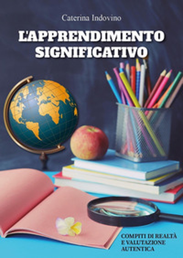 L'apprendimento significativo: compiti di realtà e valutazione autentica - Librerie.coop L'apprendimento significativo: compiti di realtà e valutazione autentica - Librerie.coop
