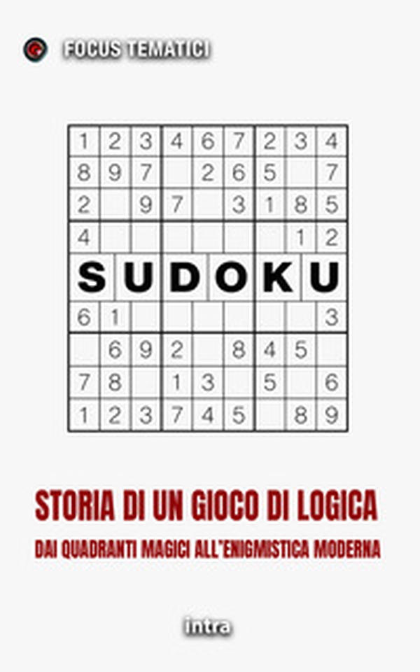 Sudoku. Storia di un gioco di logica. Dai quadrati magici all'enigmistica moderna - Librerie.coop
