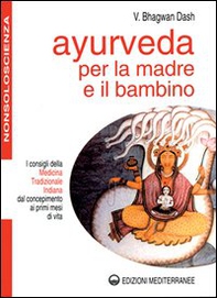 Ayurveda per la madre e il bambino. I consigli della medicina tradizionale indiana dal concepimento ai primi mesi di vita - Librerie.coop