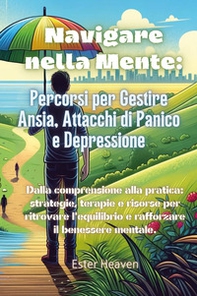 Navigare nella mente: percorsi per gestire ansia, attacchi di panico e depressione - Librerie.coop