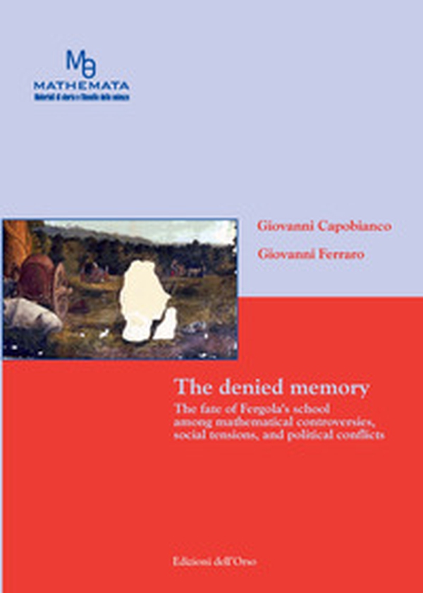The denied memory. The fate of Fergola's school amoung mathematical controversies, social tensions, and political conflicts - Librerie.coop The denied memory. The fate of Fergola's school amoung mathematical controversies, social tensions, and political conflicts - Librerie.coop