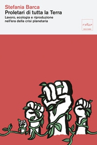 Proletari di tutta la Terra. Lavoro, ecologia e riproduzione nell'era della crisi planetaria - Librerie.coop