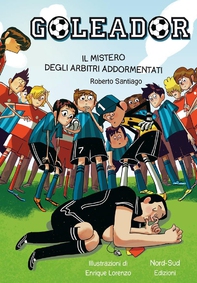 Goleador. Il mistero degli arbitri addormentati - Librerie.coop Goleador. Il mistero degli arbitri addormentati - Librerie.coop