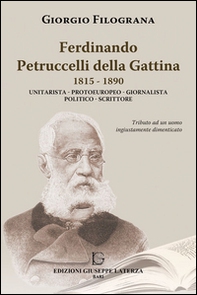 Ferdinando Petrucelli Della Gattina 1815-1890. Unitarista-protoeuropeo-giornalista-politico-scritore - Librerie.coop