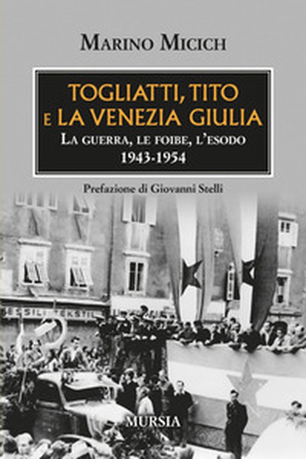 Togliatti, Tito e la Venezia Giulia. La guerra, le foibe, l'esodo 1943-1954 - Librerie.coop Togliatti, Tito e la Venezia Giulia. La guerra, le foibe, l'esodo 1943-1954 - Librerie.coop