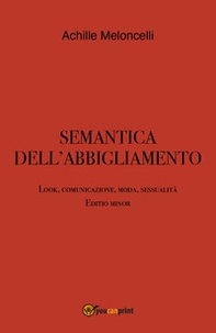 Semantica dell'abbigliamento. Look, comunicazione, moda, sessualità. Editio minor - Librerie.coop