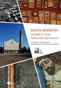Santa Barbara. La fede e l'arte nella città del lavoro. La chiesa di Enrico Mattei a Metanopoli di San Donato Milanese - Librerie.coop